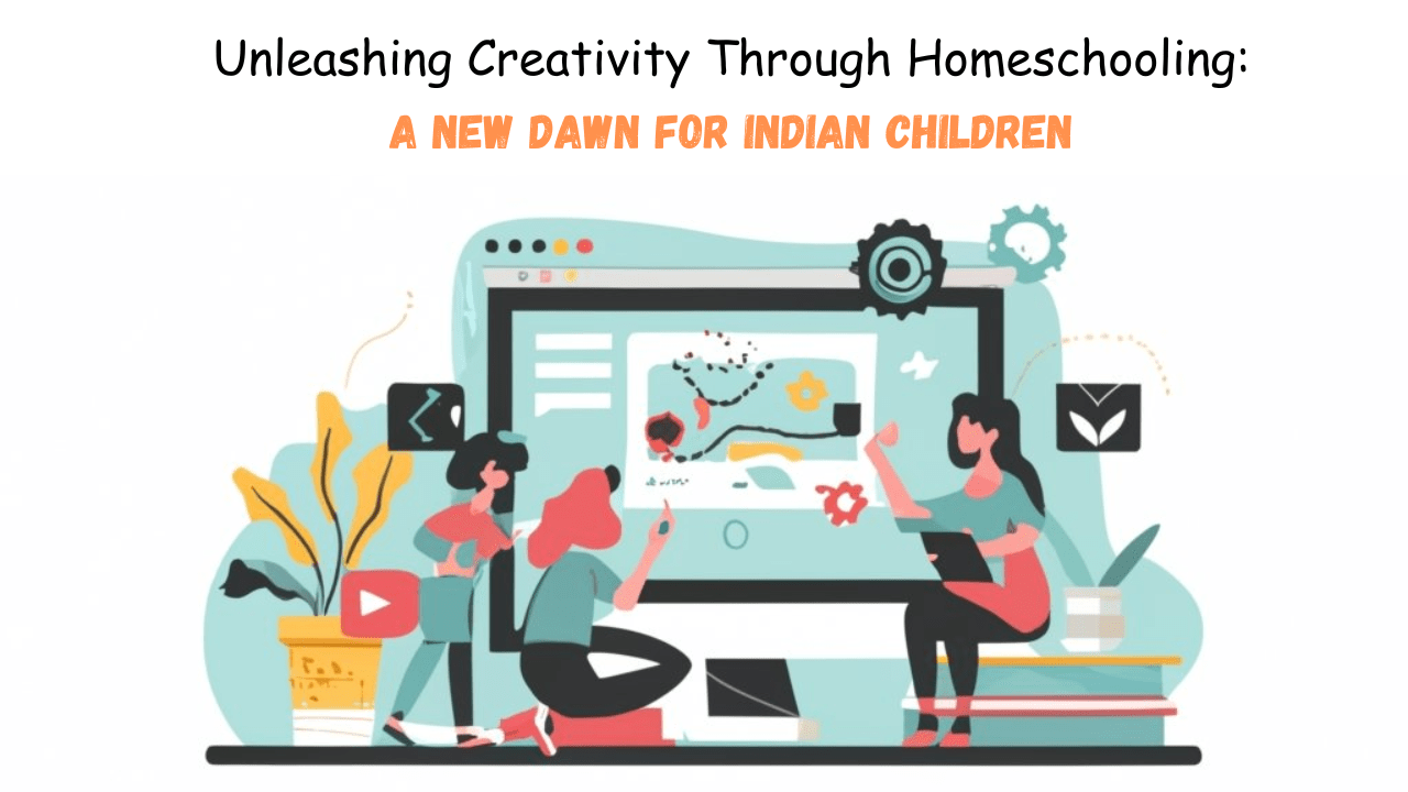 Unleashing Creativity Through Homeschooling: A New Dawn for Indian Children