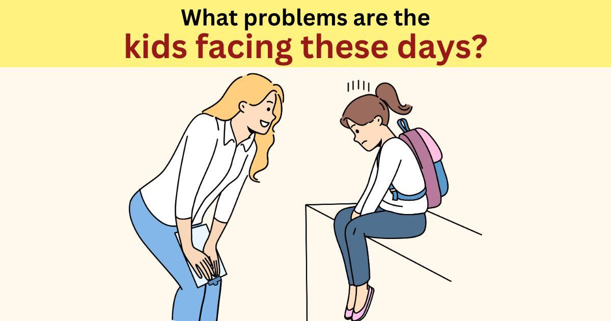 What problems are the kids facing these days?